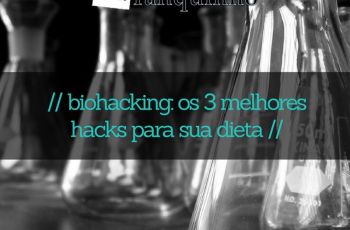 Biohacking: Conheça Os 3 Melhores Hacks Para Sua Dieta