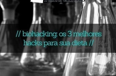 Biohacking: Conheça Os 3 Melhores Hacks Para Sua Dieta