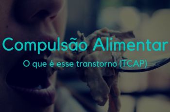 Compulsão alimentar – O que é esse transtorno (TCAP)