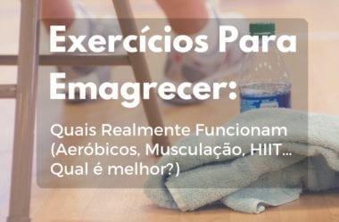 Exercícios Para Emagrecer: Quais Realmente Funcionam (Aeróbicos, Musculação, HIIT… Qual é melhor?)
