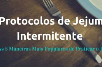Protocolos de Jejum Intermitente – As 5 Maneiras Mais Populares de Praticar o JI