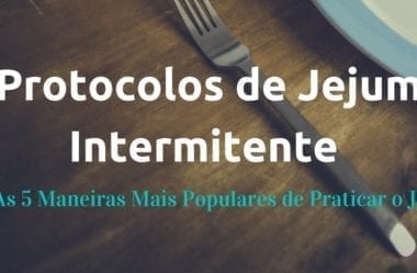 Protocolos de Jejum Intermitente – As 5 Maneiras Mais Populares de Praticar o JI