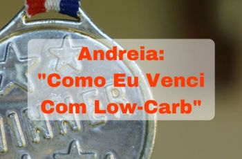 Andreia: “Como Eu Venci Com Low-Carb”
