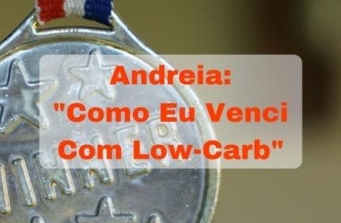 Andreia: “Como Eu Venci Com Low-Carb”