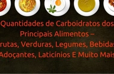 Quantidades de Carboidratos dos Principais Alimentos – Frutas, Verduras, Legumes, Bebidas, Adoçantes, Laticínios E Tabela Para Download