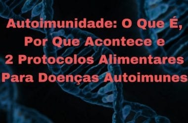 Autoimunidade: O Que É, Por Que Acontece E 2 Protocolos Alimentares Para Doenças Autoimunes