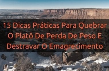 15 Dicas Práticas Para Quebrar O Platô De Perda De Peso E Destravar O Emagrecimento