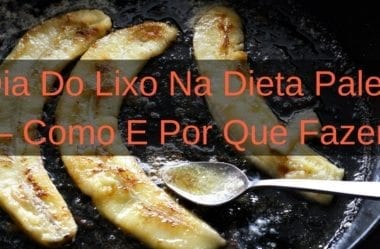 Dia Do Lixo Na Dieta Paleo – Como E Por Que Fazer