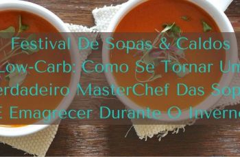 Festival De Sopas & Caldos Low-Carb: Como Se Tornar Um Verdadeiro MasterChef Das Sopas E Emagrecer Durante O Inverno