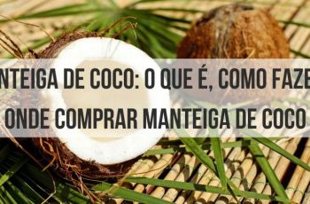 Manteiga De Coco: O Que É, Como Fazer E Onde Comprar Manteiga De Coco