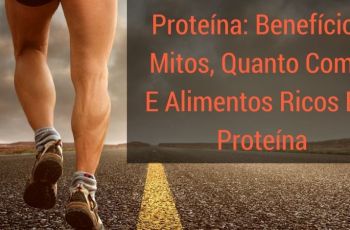 Proteína: Benefícios, Mitos, Quanto Comer E Alimentos Ricos Em Proteína