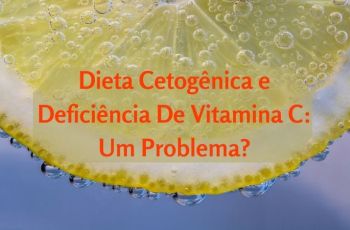 Dieta Cetogênica E Deficiência De Vitamina C — Será Que Você Deveria Se Preocupar?