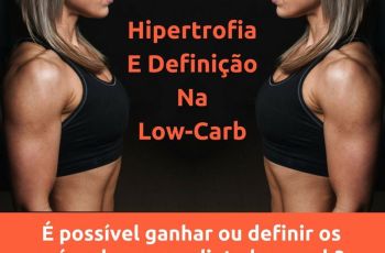 Hipertrofia Na Dieta Low-Carb: É Possível Ganhar Massa Magra Controlando Os Carboidratos?