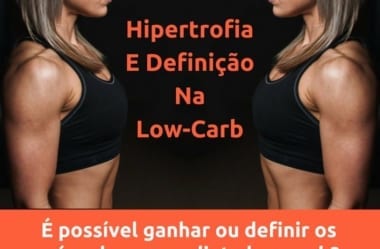 Hipertrofia Na Dieta Low-Carb: É Possível Ganhar Massa Magra Controlando Os Carboidratos?