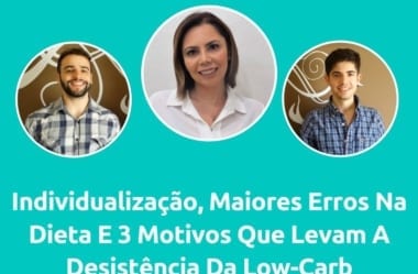 Podcast #044 – Nutricionista Fala A Importância Da Individualização Dos Pacientes, Dos Maiores Erros Na Dieta E 3 Motivos Que Mais Levam A Desistência Da Low-Carb