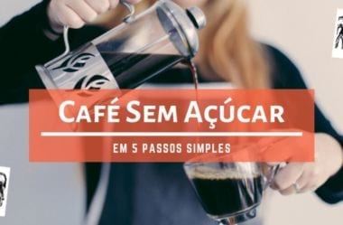 Café Sem Açúcar — 5 Passos Simples Para Tomar Café Sem Adoçar