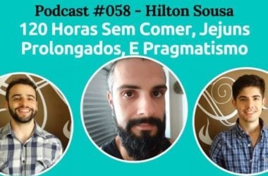 Podcast #058 — 120 Horas Sem Comer, Jejuns Prolongados, E Pragmatismo, Com Hilton Sousa