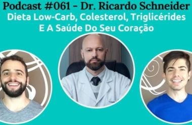 Podcast #061 – Dieta Low-Carb, Colesterol, Triglicérides E A Saúde Do Seu Coração, Com O Cardiologista Dr. Ricardo Schneider