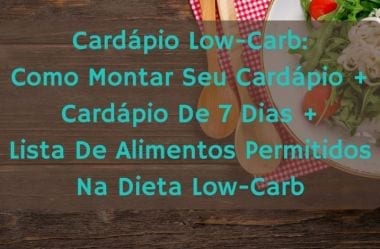 Cardápio Low-Carb: Como Montar Seu Cardápio + Cardápio De 7 Dias + Lista De Alimentos Permitidos Na Dieta Low-Carb