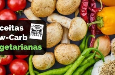 12 Receitas Low-Carb Vegetarianas Para Sua Dieta Baixa Em Carboidratos E Sem Carne