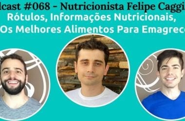 Podcast #068 — Rótulos, Informações Nutricionais, E Os Melhores Alimentos Para Emagrecer, Com O Nutricionista Felipe Caggiano