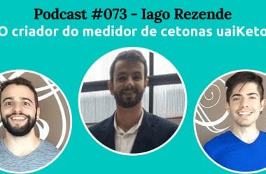 Podcast #073 – Iago Rezende, O Criador Do Primeiro Medidor De Cetonas Brasileiro, O UaiKeto