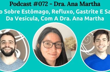 Podcast #072 – Tudo Sobre Estômago, Refluxo, Gastrite E Saúde Da Vesícula, Com A Dra. Ana Martha