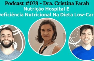 Podcast #078 – Nutrição Hospital E Deficiência Nutricional Na Dieta Low-Carb Com A Dra. Cristina Farah