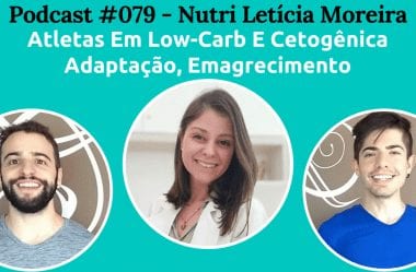 Podcast #079 — Atletas Em Low-Carb E Cetogênica, Adaptação E Emagrecimento Com Nutri Letícia Moreira