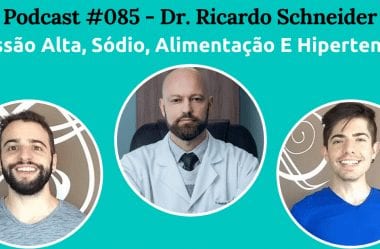 Podcast #085 — Pressão Alta, Sódio, Alimentação E Hipertensão Com Dr. Ricardo Schneider