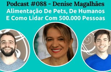 Podcast #088 — Alimentação De Pets, Humanos, E Como Lidar Com 500.000 Pessoas, Com Denise Magalhães